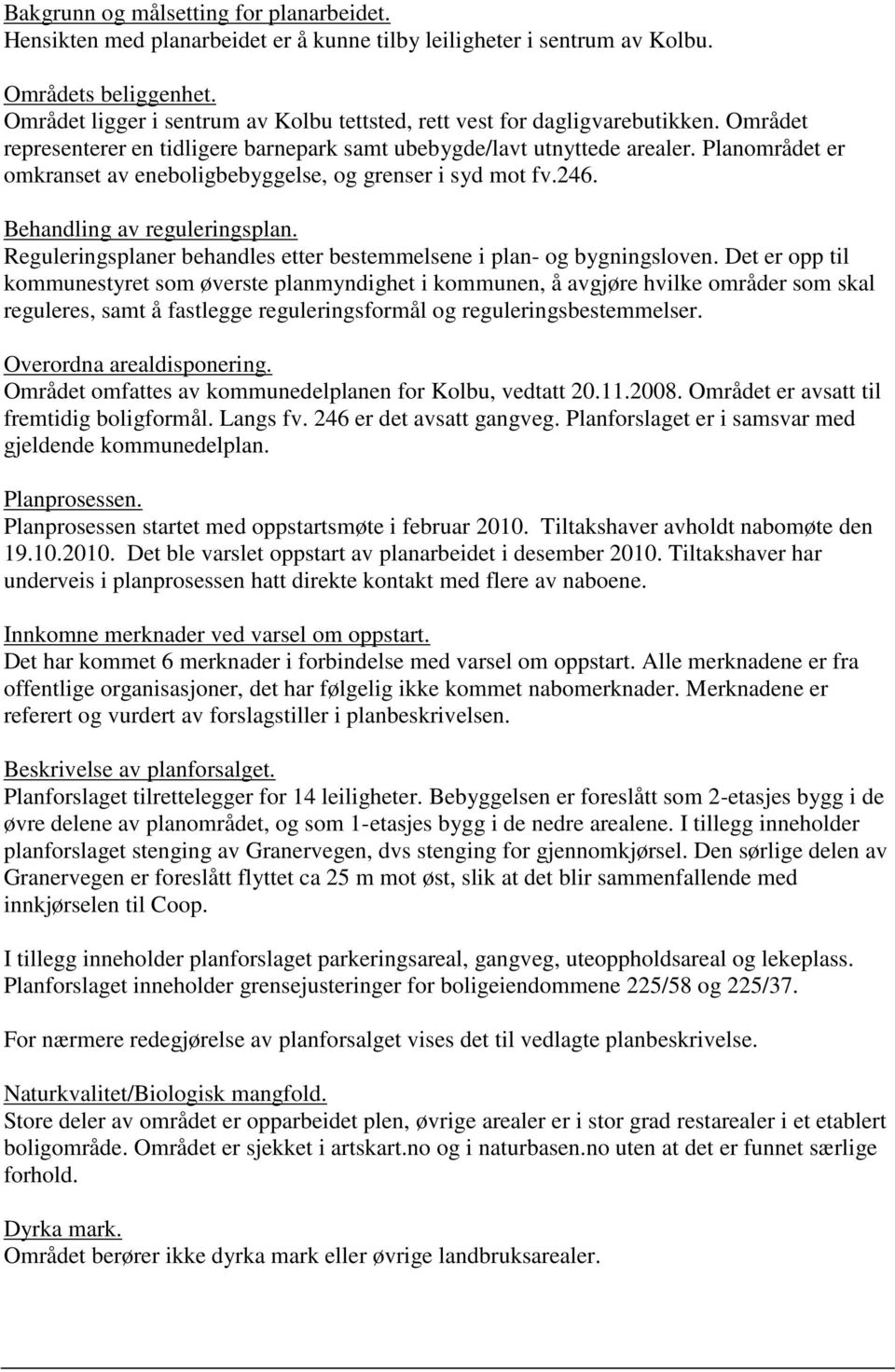 Planområdet er omkranset av eneboligbebyggelse, og grenser i syd mot fv.246. Behandling av reguleringsplan. Reguleringsplaner behandles etter bestemmelsene i plan- og bygningsloven.