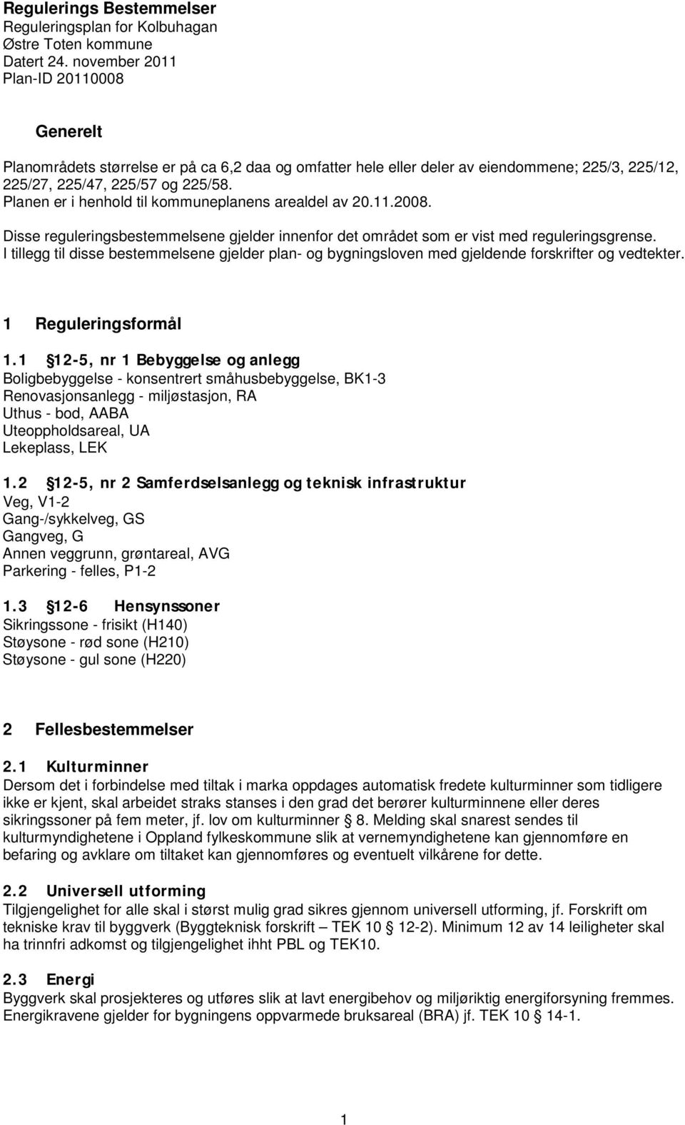 Planen er i henhold til kommuneplanens arealdel av 20..2008. Disse reguleringsbestemmelsene gjelder innenfor det området som er vist med reguleringsgrense.