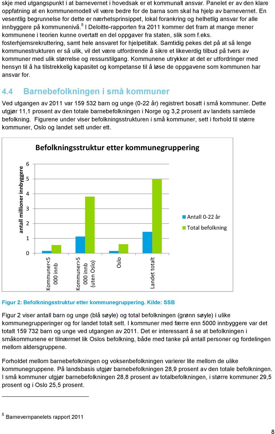 En vesentlig begrunnelse for dette er nærhetsprinsippet, lokal forankring og helhetlig ansvar for alle innbyggere på kommunenivå.