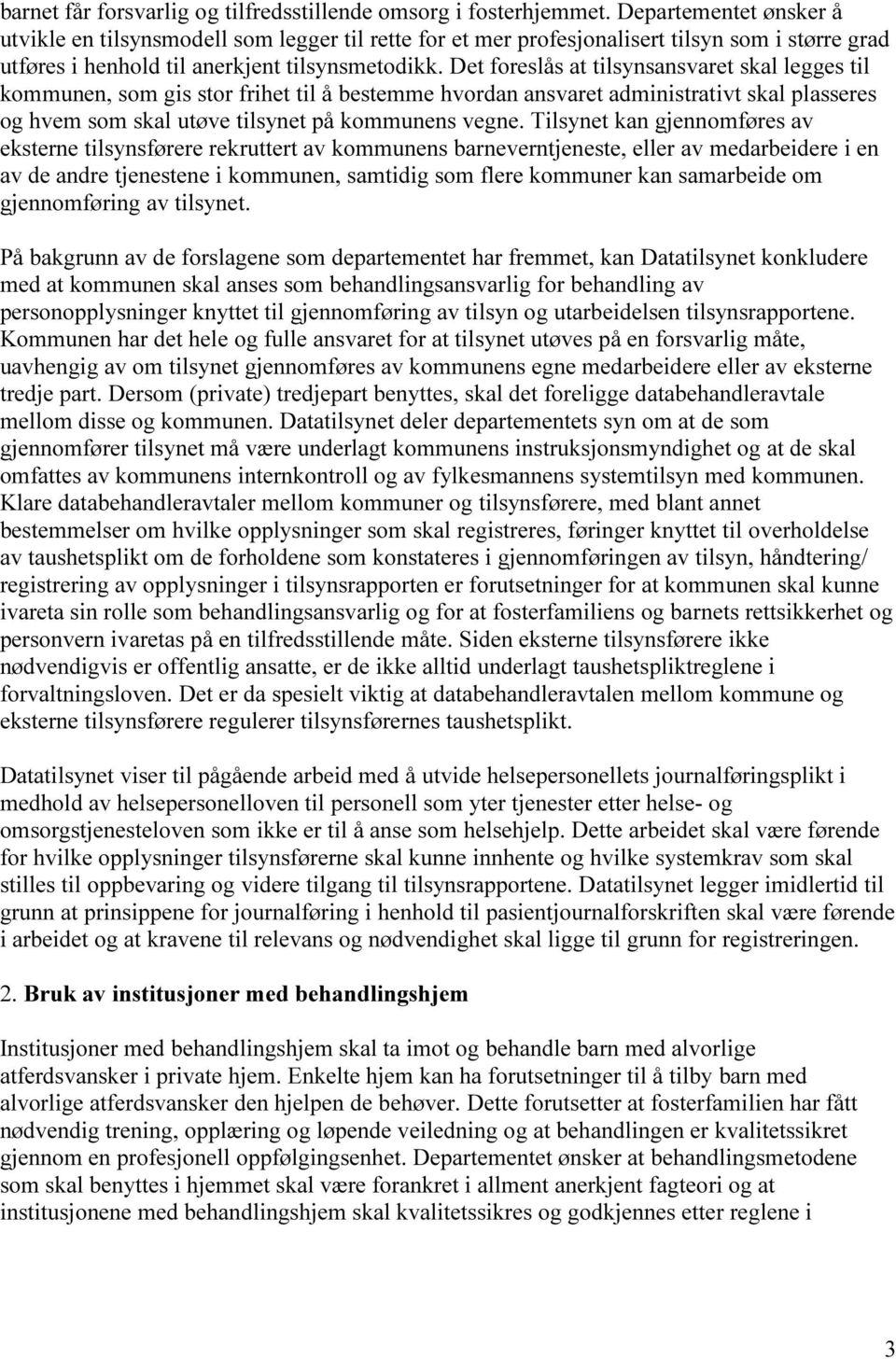 Det foreslås at tilsynsansvaret skal legges til kommunen, som gis stor frihet til å bestemme hvordan ansvaret administrativt skal plasseres og hvem som skal utøve tilsynet på kommunens vegne.