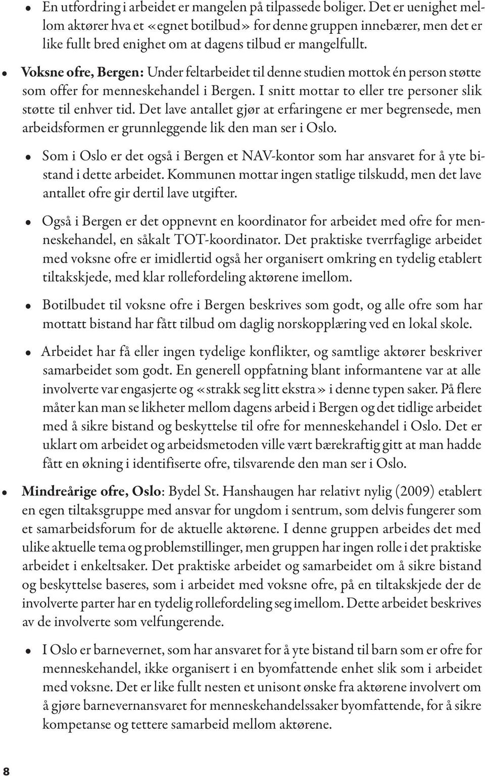 Voksne ofre, Bergen: Under feltarbeidet til denne studien mottok én person støtte som offer for menneskehandel i Bergen. I snitt mottar to eller tre personer slik støtte til enhver tid.