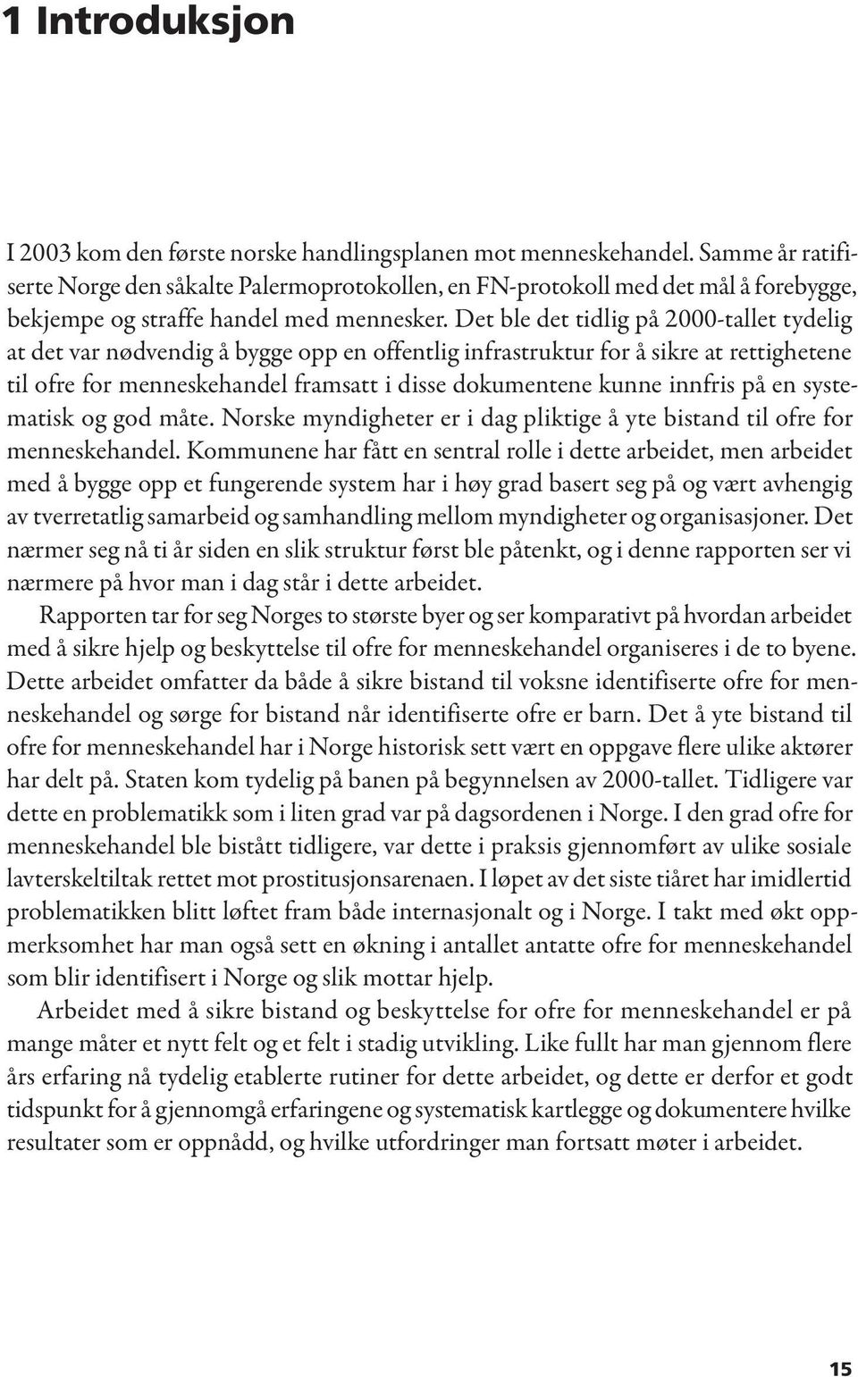 Det ble det tidlig på 2000-tallet tydelig at det var nødvendig å bygge opp en offentlig infrastruktur for å sikre at rettighetene til ofre for menneskehandel framsatt i disse dokumentene kunne