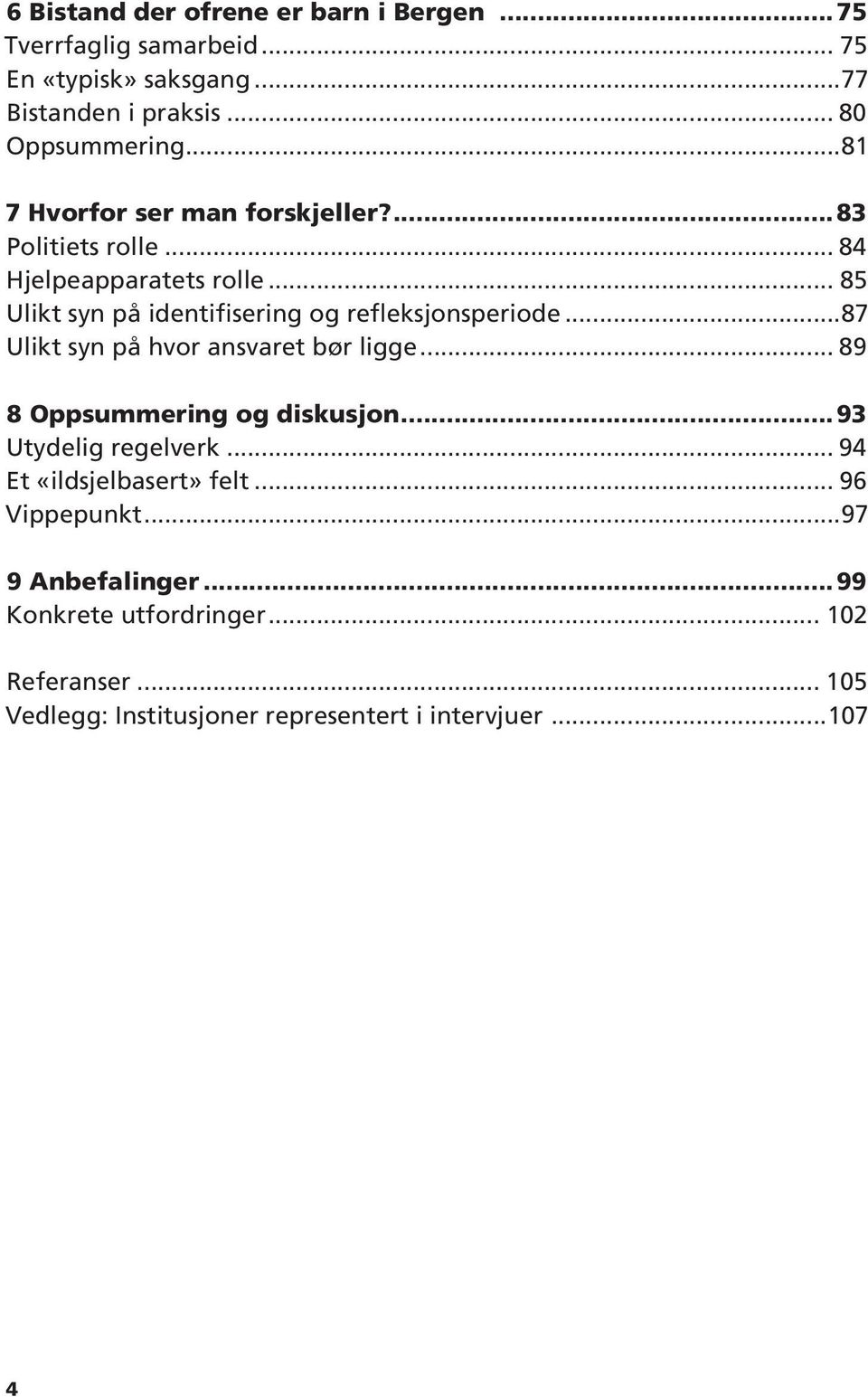 .. 85 Ulikt syn på identifisering og refleksjonsperiode...87 Ulikt syn på hvor ansvaret bør ligge... 89 8 Oppsummering og diskusjon.