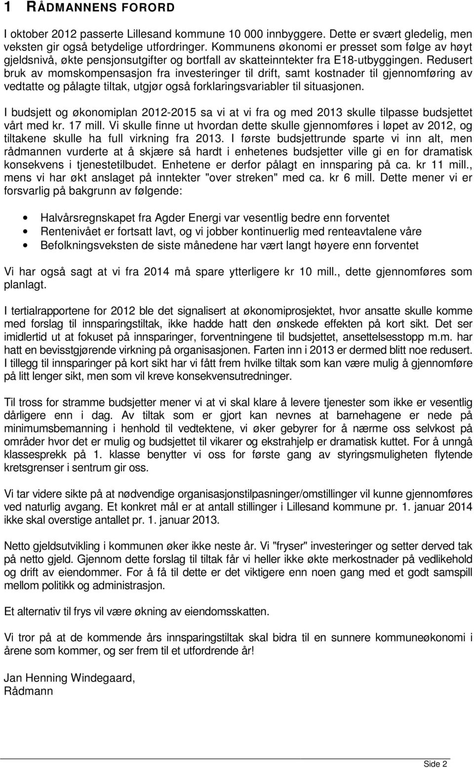 Redusert bruk av momskompensasjon fra investeringer til drift, samt kostnader til gjennomføring av vedtatte og pålagte tiltak, utgjør også forklaringsvariabler til situasjonen.