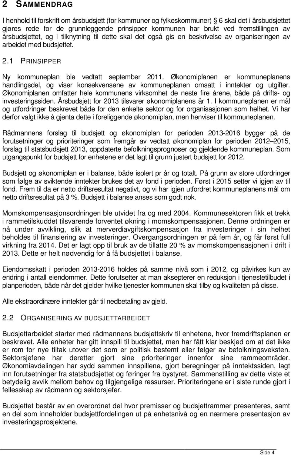 Økonomiplanen er kommuneplanens handlingsdel, og viser konsekvensene av kommuneplanen omsatt i inntekter og utgifter.