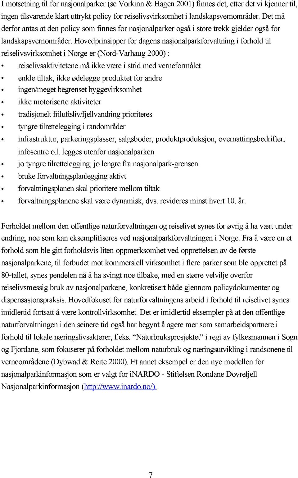 Hovedprinsipper for dagens nasjonalparkforvaltning i forhold til reiselivsvirksomhet i Norge er (Nord-Varhaug 2000) : reiselivsaktivitetene må ikke være i strid med verneformålet enkle tiltak, ikke