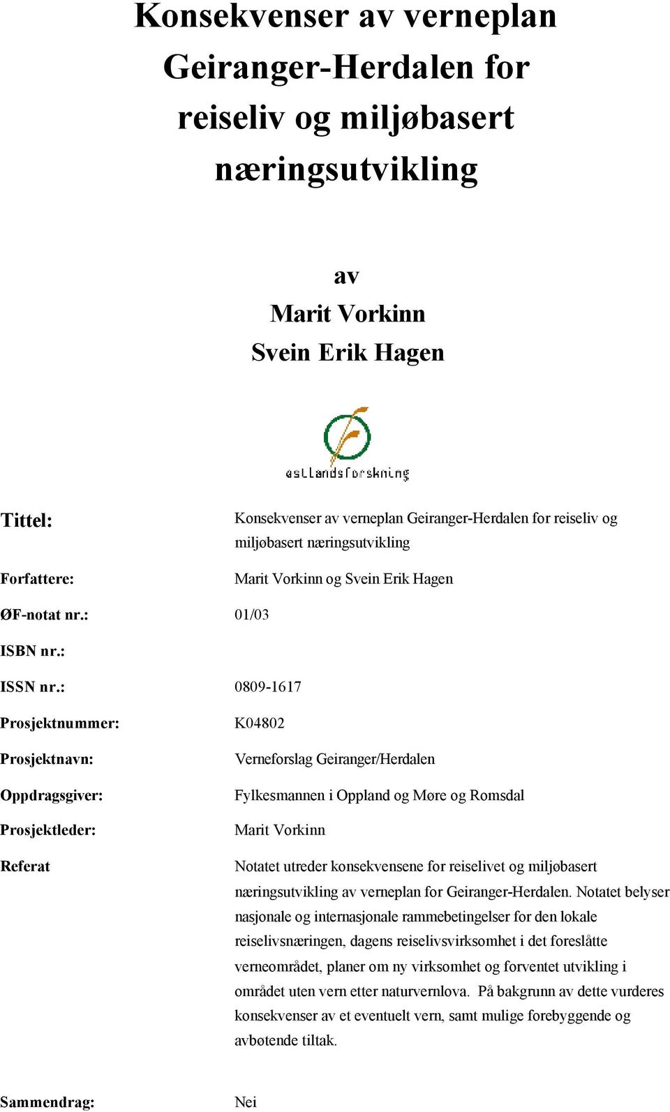 : 0809-1617 Prosjektnummer: Prosjektnavn: Oppdragsgiver: Prosjektleder: Referat K04802 Verneforslag Geiranger/Herdalen Fylkesmannen i Oppland og Møre og Romsdal Marit Vorkinn Notatet utreder