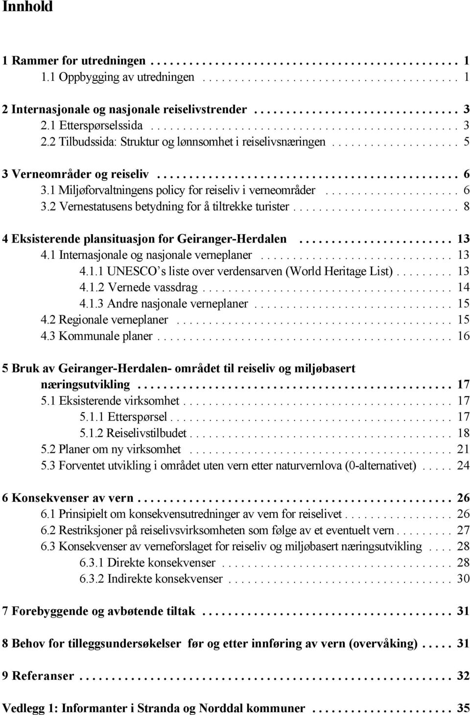 .. 8 4 Eksisterende plansituasjon for Geiranger-Herdalen... 13 4.1 Internasjonale og nasjonale verneplaner... 13 4.1.1 UNESCO s liste over verdensarven (World Heritage List)... 13 4.1.2 Vernede vassdrag.