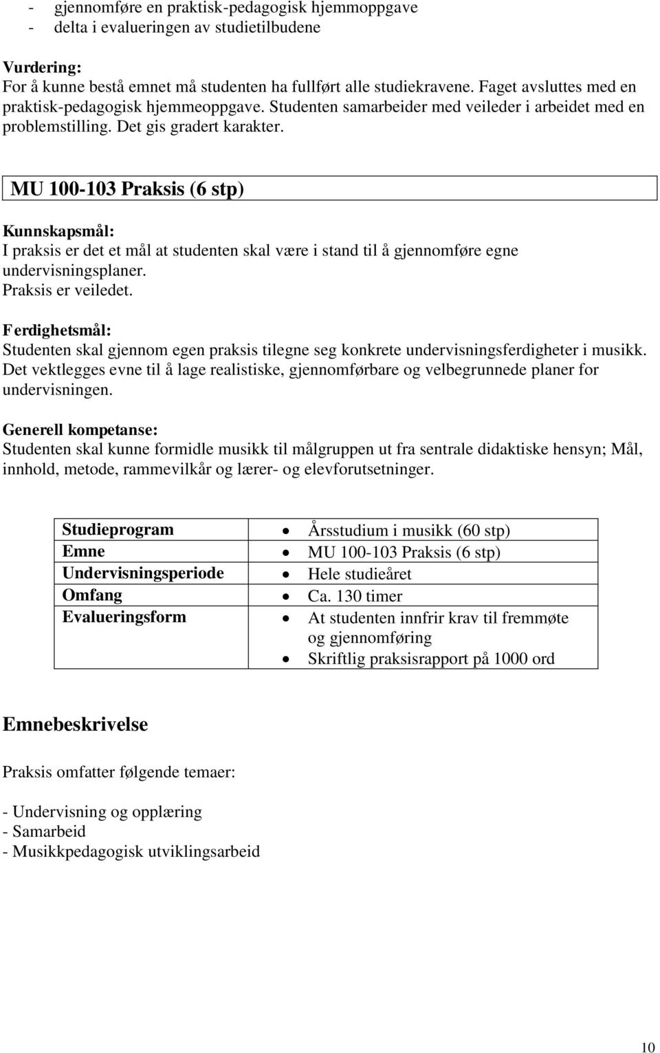 MU 100-103 Praksis (6 stp) Kunnskapsmål: I praksis er det et mål at studenten skal være i stand til å gjennomføre egne undervisningsplaner. Praksis er veiledet.