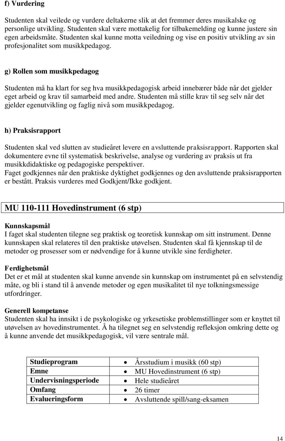 g) Rollen som musikkpedagog Studenten må ha klart for seg hva musikkpedagogisk arbeid innebærer både når det gjelder eget arbeid og krav til samarbeid med andre.