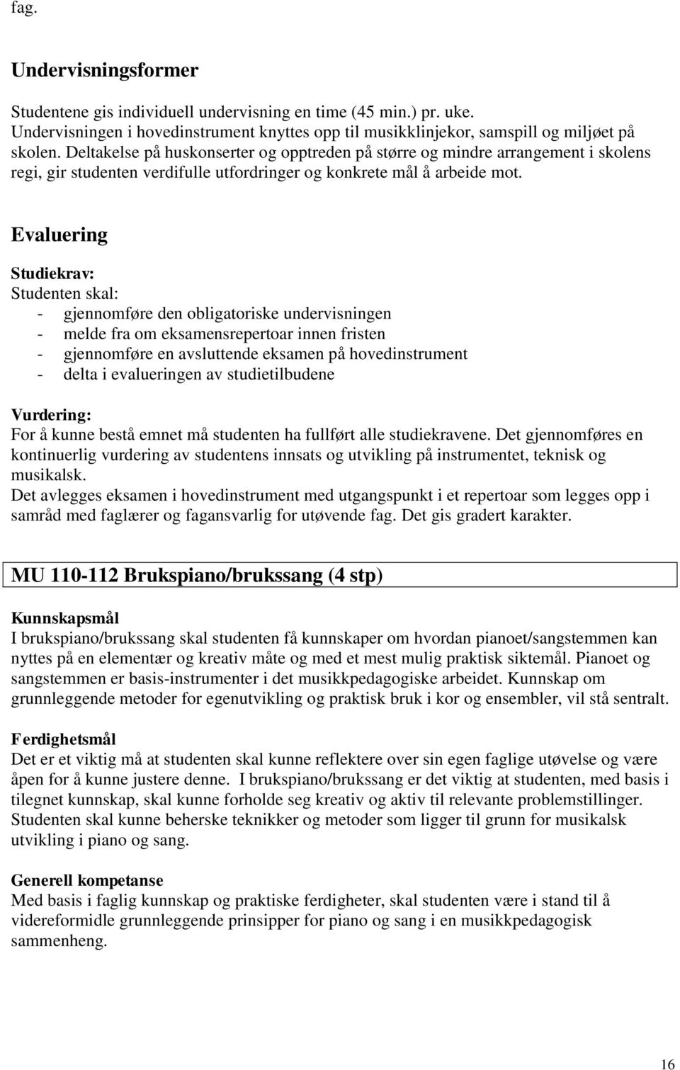 Evaluering Studiekrav: Studenten skal: - gjennomføre den obligatoriske undervisningen - melde fra om eksamensrepertoar innen fristen - gjennomføre en avsluttende eksamen på hovedinstrument - delta i