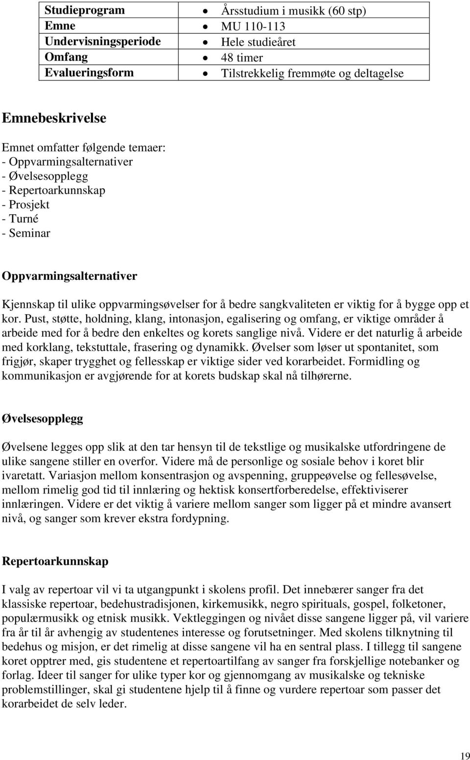 er viktig for å bygge opp et kor. Pust, støtte, holdning, klang, intonasjon, egalisering og omfang, er viktige områder å arbeide med for å bedre den enkeltes og korets sanglige nivå.