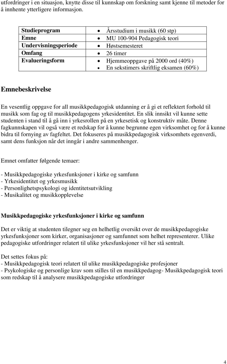 eksamen (60%) Emnebeskrivelse En vesentlig oppgave for all musikkpedagogisk utdanning er å gi et reflektert forhold til musikk som fag og til musikkpedagogens yrkesidentitet.