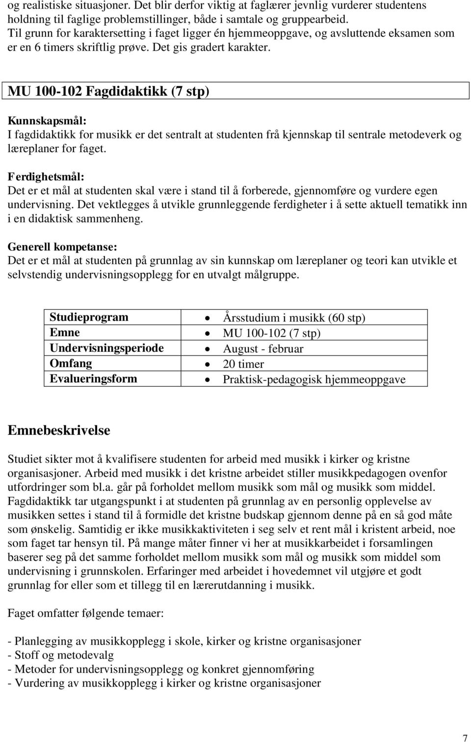 MU 100-102 Fagdidaktikk (7 stp) Kunnskapsmål: I fagdidaktikk for musikk er det sentralt at studenten frå kjennskap til sentrale metodeverk og læreplaner for faget.