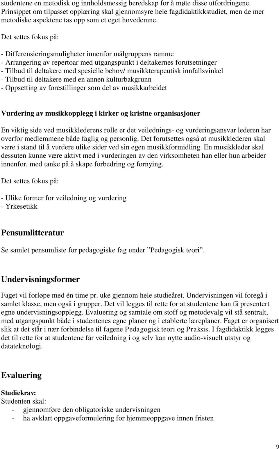 - Differensieringsmuligheter innenfor målgruppens ramme - Arrangering av repertoar med utgangspunkt i deltakernes forutsetninger - Tilbud til deltakere med spesielle behov/ musikkterapeutisk