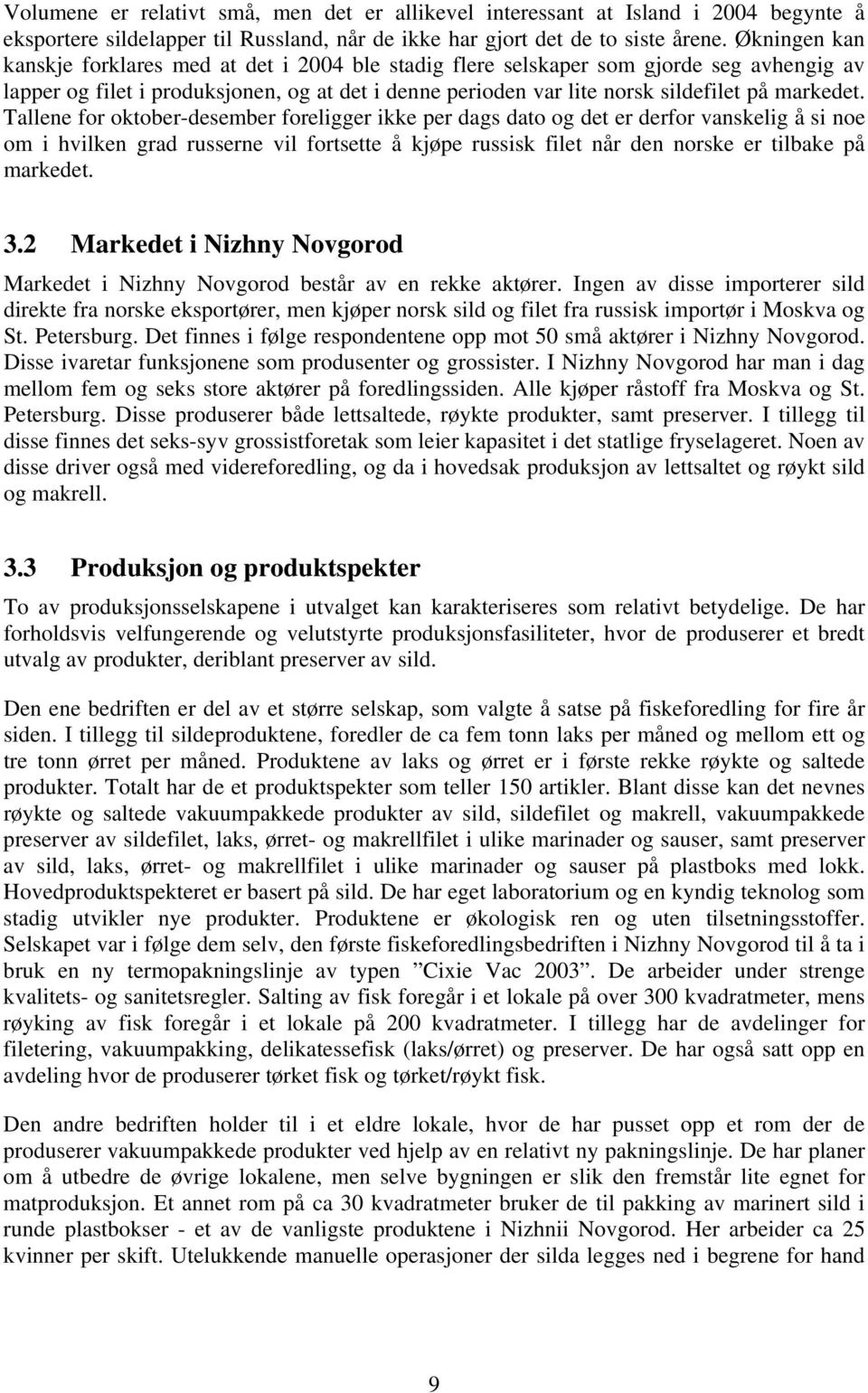 Tallene for oktober-desember foreligger ikke per dags dato og det er derfor vanskelig å si noe om i hvilken grad russerne vil fortsette å kjøpe russisk filet når den norske er tilbake på markedet. 3.