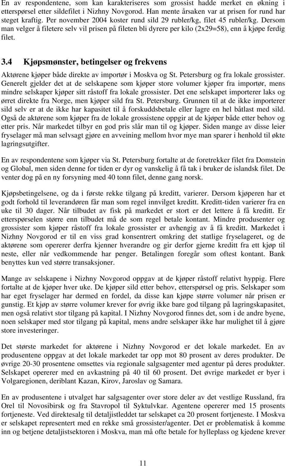 4 Kjøpsmønster, betingelser og frekvens Aktørene kjøper både direkte av importør i Moskva og St. Petersburg og fra lokale grossister.