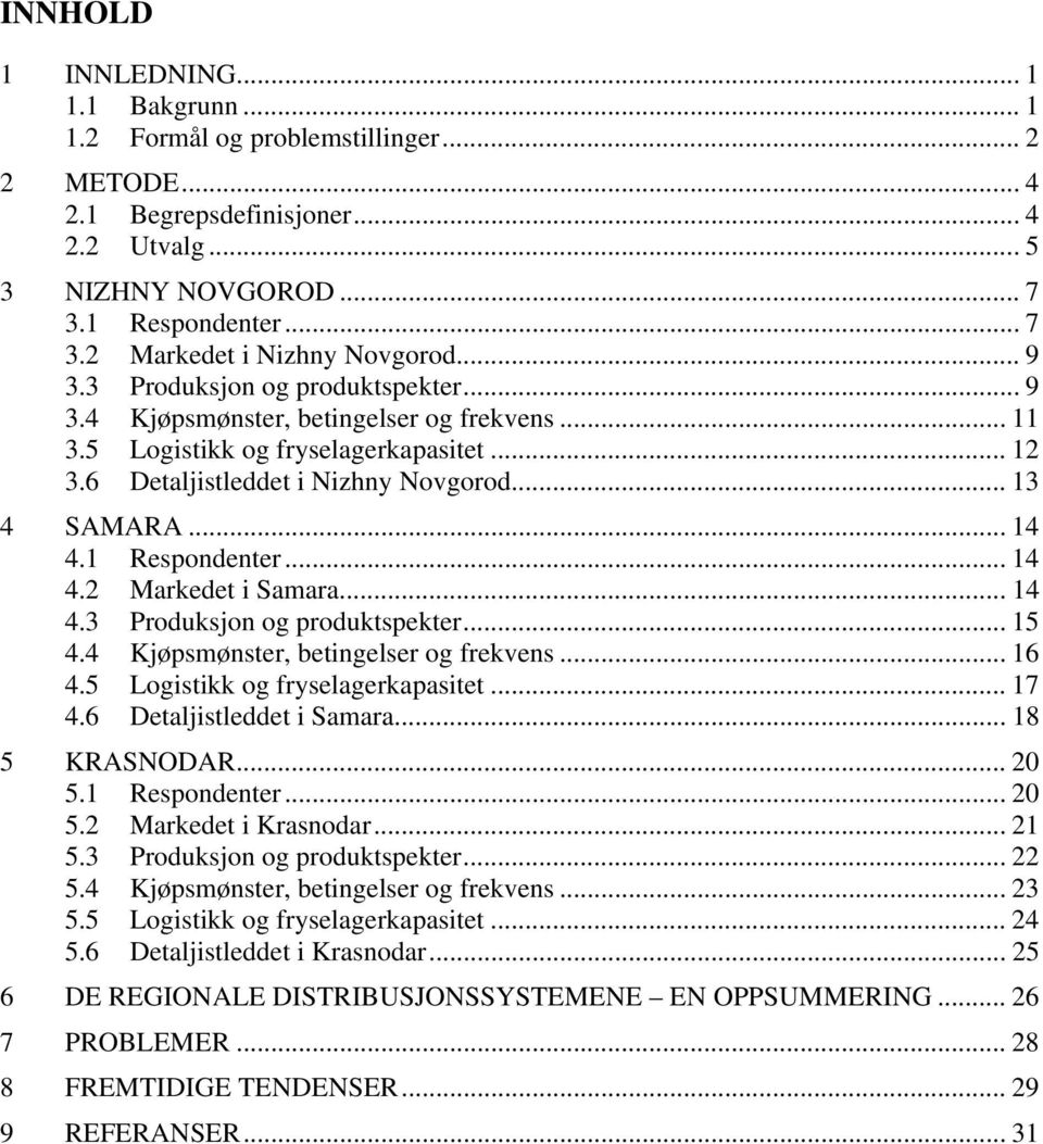 Respondenter... 4 4.2 Markedet i Samara... 4 4.3 Produksjon og produktspekter... 5 4.4 Kjøpsmønster, betingelser og frekvens... 6 4.5 Logistikk og fryselagerkapasitet... 7 4.