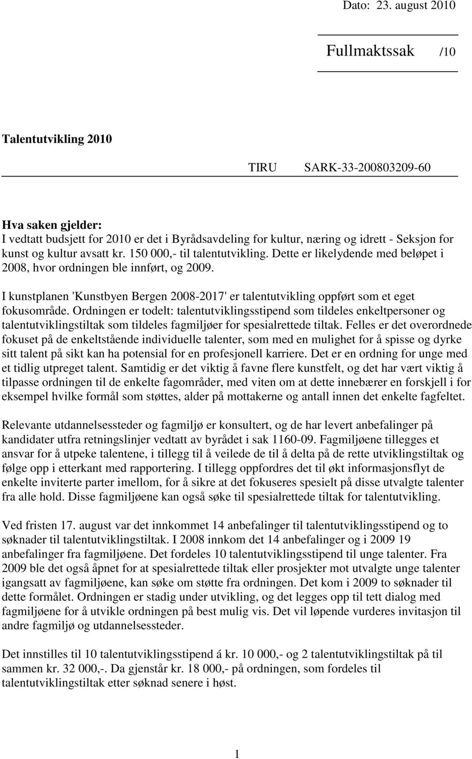 kultur avsatt kr. 150 000,- til talentutvikling. Dette er likelydende med beløpet i 2008, hvor ordningen ble innført, og 2009.