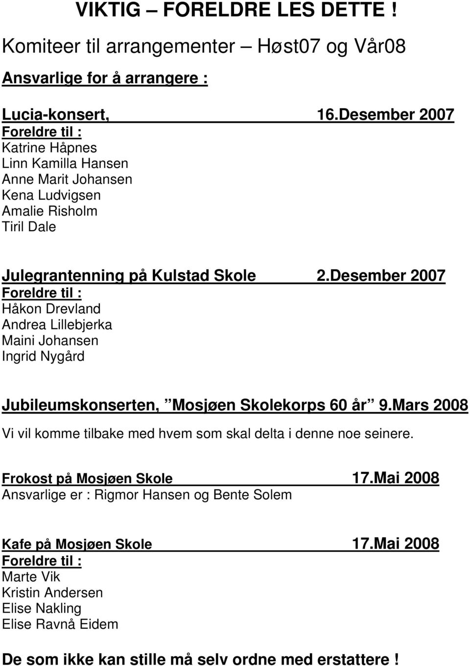 Desember 2007 Foreldre til : Håkon Drevland Andrea Lillebjerka Maini Johansen Ingrid Nygård Jubileumskonserten, Mosjøen Skolekorps 60 år 9.