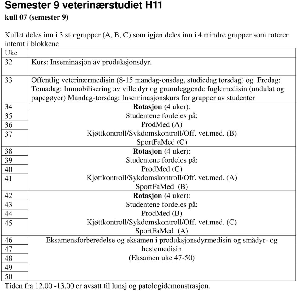 33 Offentlig veterinærmedisin (8-15 mandag-onsdag, studiedag torsdag) og Fredag: Temadag: Immobilisering av ville dyr og grunnleggende fuglemedisin (undulat og papegøyer) Mandag-torsdag: