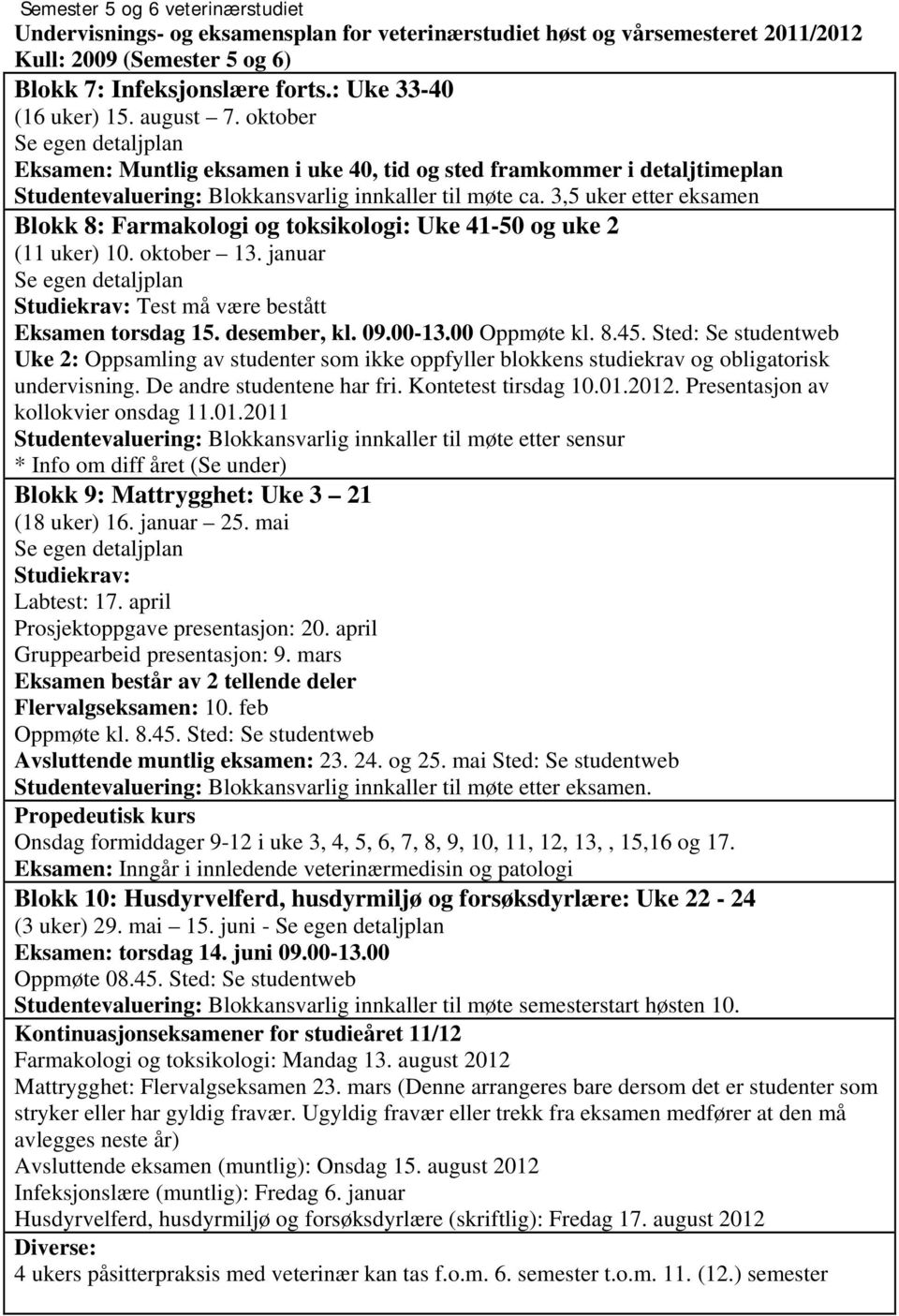 3,5 uker etter eksamen Blokk 8: Farmakologi og toksikologi: Uke 41-50 og uke 2 (11 uker) 10. oktober 13. januar Studiekrav: Test må være bestått Eksamen torsdag 15. desember, kl. 09.00-13.