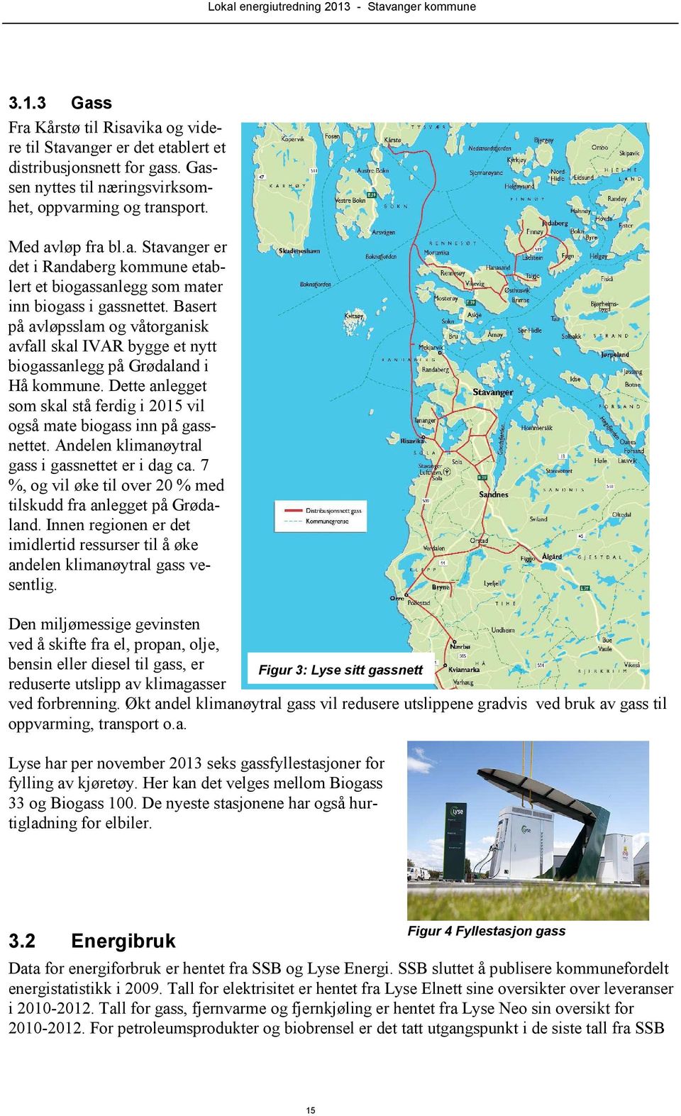 Andelen klimanøytral gass i gassnettet er i dag ca. 7 %, og vil øke til over 20 % med tilskudd fra anlegget på Grødaland.