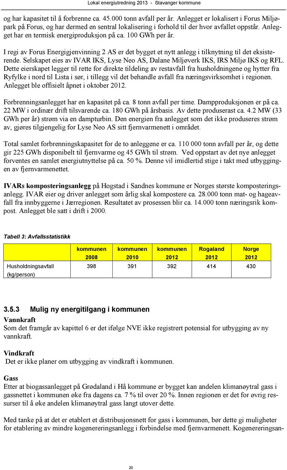 Selskapet eies av IVAR IKS, Lyse Neo AS, Dalane Miljøverk IKS, IRS Miljø IKS og RFL.