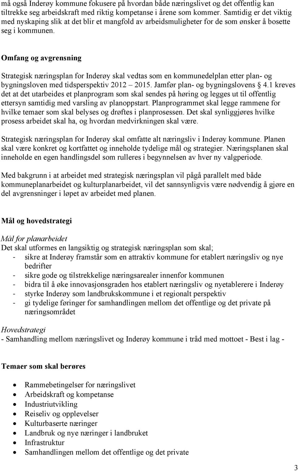 Omfang og avgrensning Strategisk næringsplan for Inderøy skal vedtas som en kommunedelplan etter plan- og bygningsloven med tidsperspektiv 2012 2015. Jamfør plan- og bygningslovens 4.