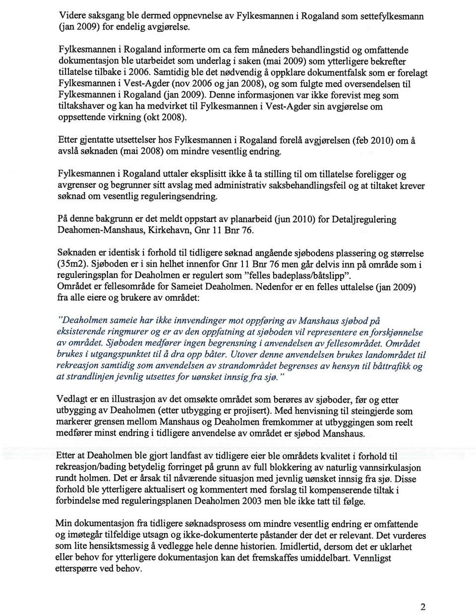 Samtidig ble det nødvendig A oppklare dokumentfalsk som er forelagt Fylkesmannen i Vest-Agder (nov 2006 2008), og som fulgte med oversendelsen til Fylkesmannen i Rogaland (jan 2009).