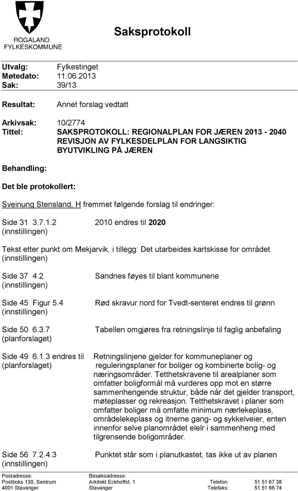 ble protokollert: Sveinung Stensland, H fremmet følgende forslag til endringer: Side 31 