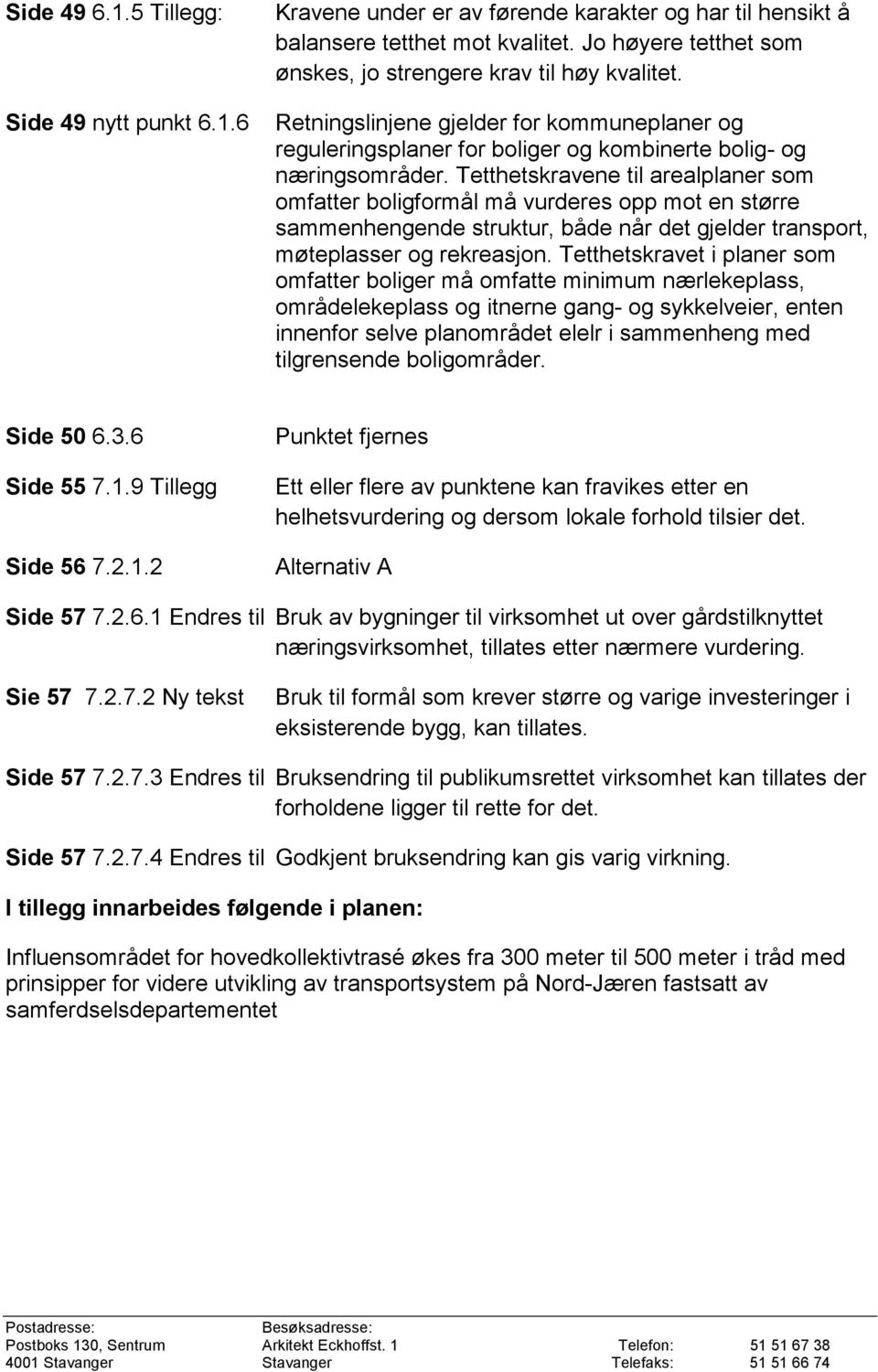 Tetthetskravene til arealplaner som omfatter boligformål må vurderes opp mot en større sammenhengende struktur, både når det gjelder transport, møteplasser og rekreasjon.