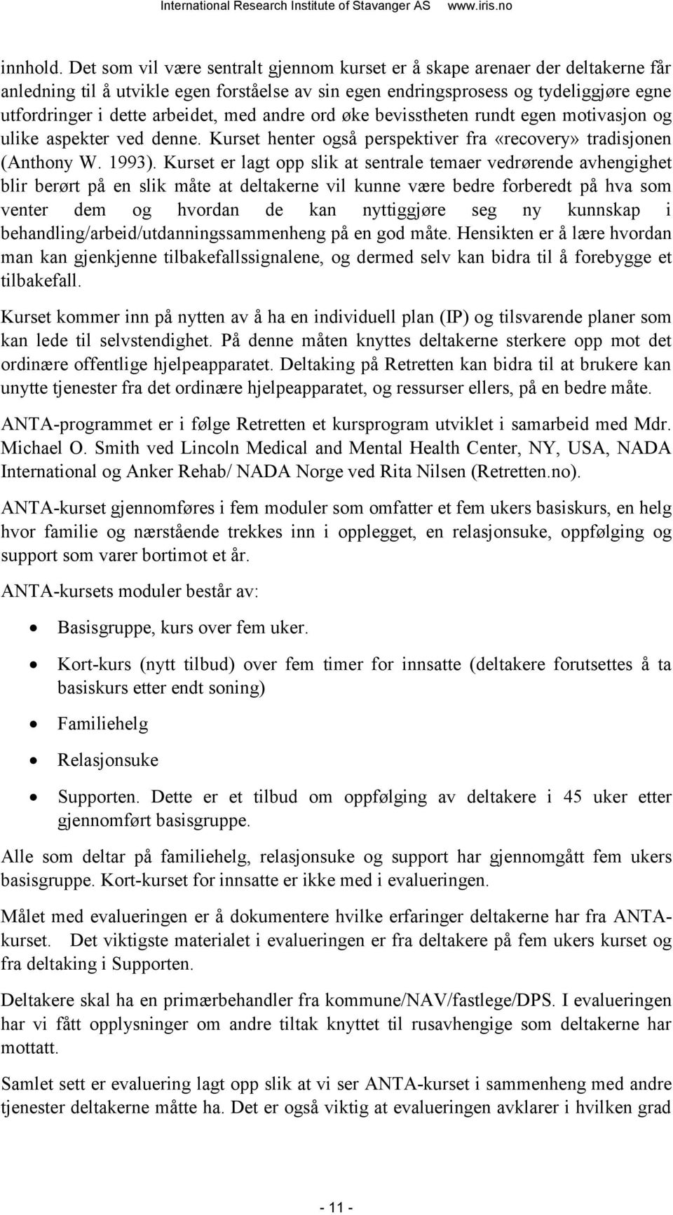 med andre ord øke bevisstheten rundt egen motivasjon og ulike aspekter ved denne. Kurset henter også perspektiver fra «recovery» tradisjonen (Anthony W. 1993).