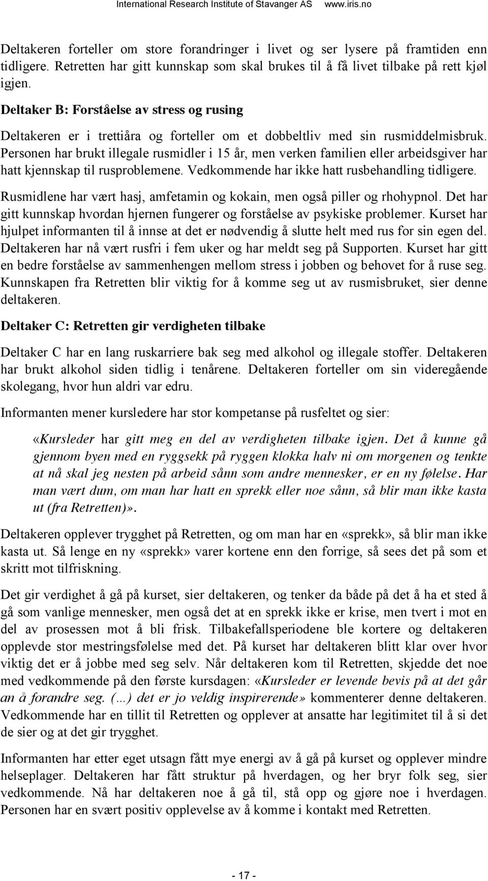 Personen har brukt illegale rusmidler i 15 år, men verken familien eller arbeidsgiver har hatt kjennskap til rusproblemene. Vedkommende har ikke hatt rusbehandling tidligere.