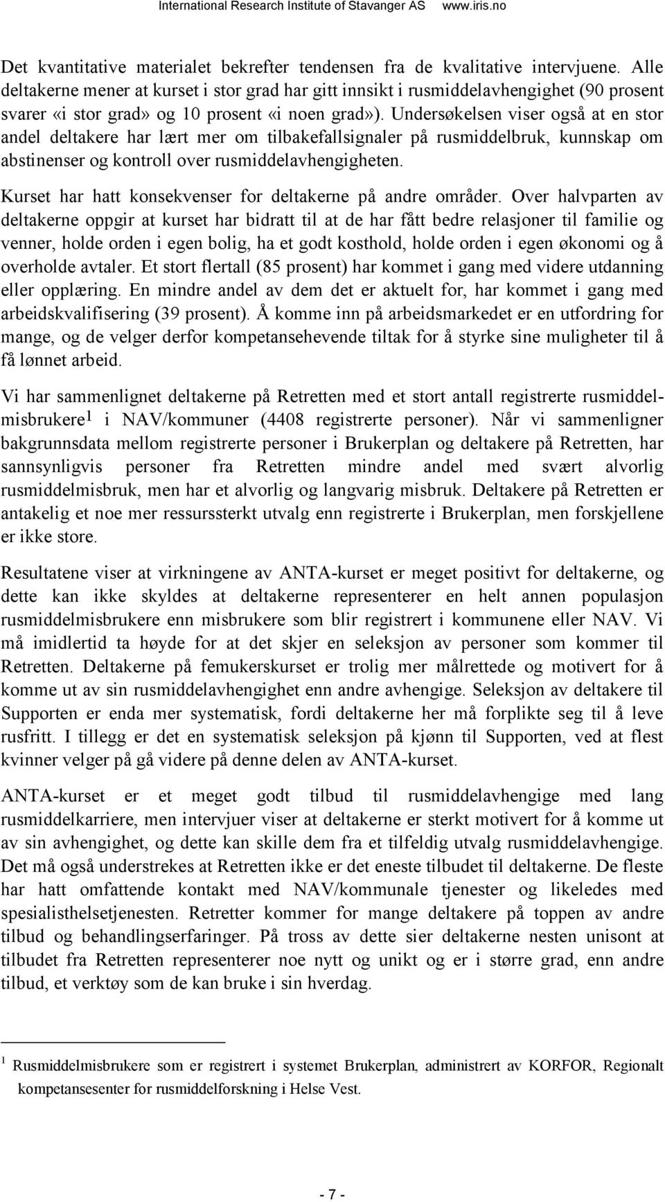 Undersøkelsen viser også at en stor andel deltakere har lært mer om tilbakefallsignaler på rusmiddelbruk, kunnskap om abstinenser og kontroll over rusmiddelavhengigheten.