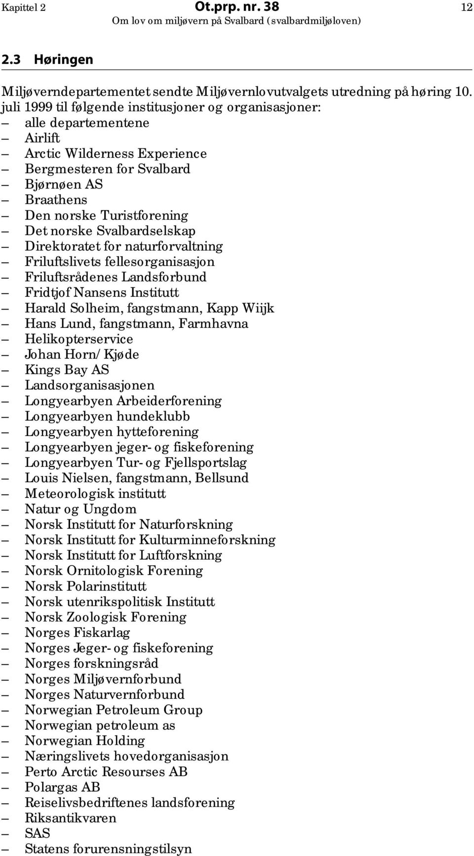 Svalbardselskap Direktoratet for naturforvaltning Friluftslivets fellesorganisasjon Friluftsrådenes Landsforbund Fridtjof Nansens Institutt Harald Solheim, fangstmann, Kapp Wiijk Hans Lund,