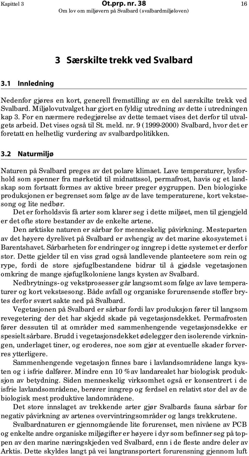 9 (1999-2000) Svalbard, hvor det er foretatt en helhetlig vurdering av svalbardpolitikken. 3.2 Naturmiljø Naturen på Svalbard preges av det polare klimaet.