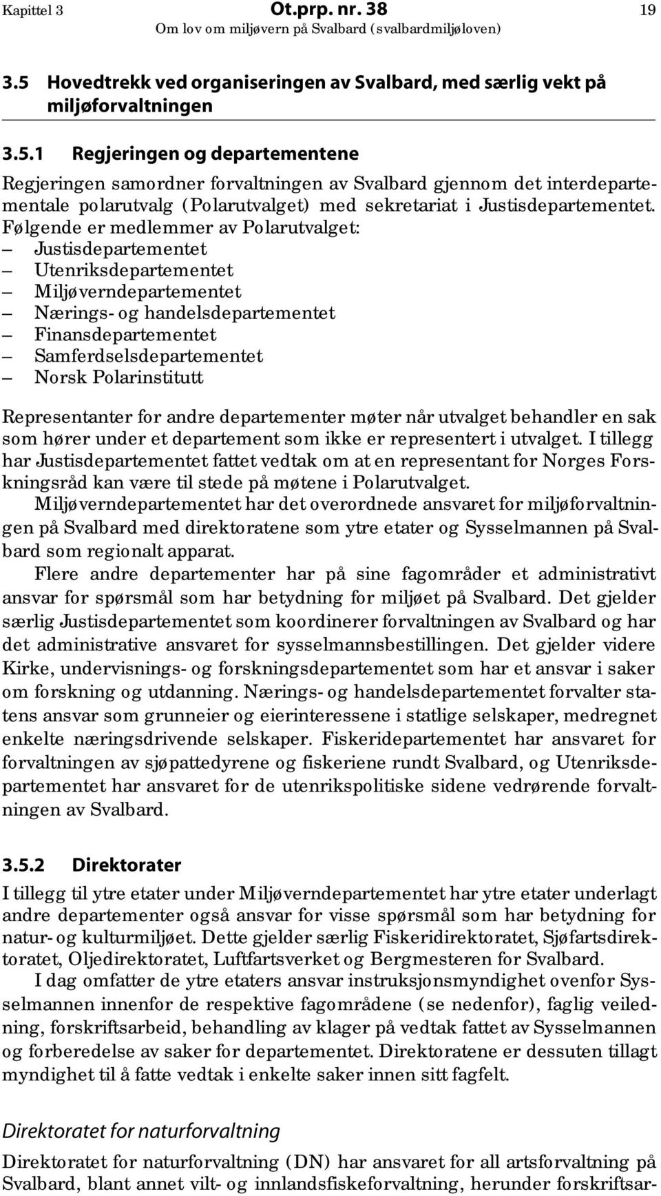 1 Regjeringen og departementene Regjeringen samordner forvaltningen av Svalbard gjennom det interdepartementale polarutvalg (Polarutvalget) med sekretariat i Justisdepartementet.