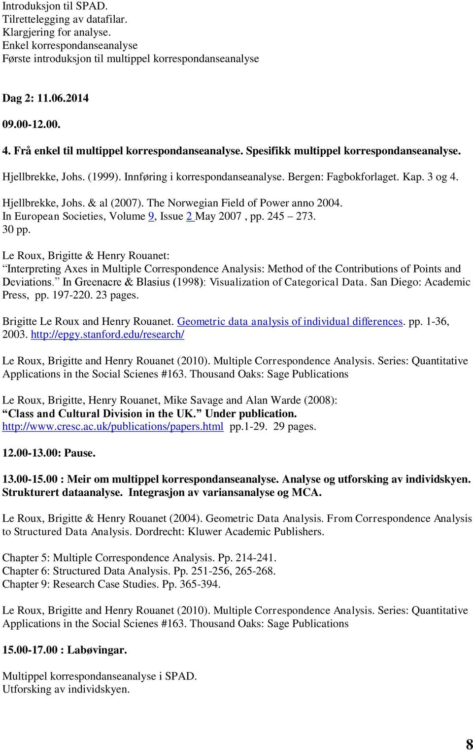 Hjellbrekke, Johs. & al (2007). The Norwegian Field of Power anno 2004. In European Societies, Volume 9, Issue 2 May 2007, pp. 245 273. 30 pp.