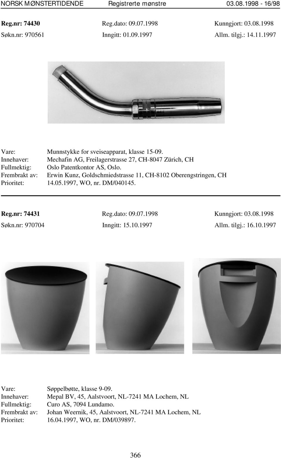 Frembrakt av: Erwin Kunz, Goldschmiedstrasse 11, CH-8102 Oberengstringen, CH Prioritet: 14.05.1997, WO, nr. DM/040145. Reg.nr: 74431 Reg.dato: 09.07.1998 Kunngjort: 03.08.1998 Søkn.