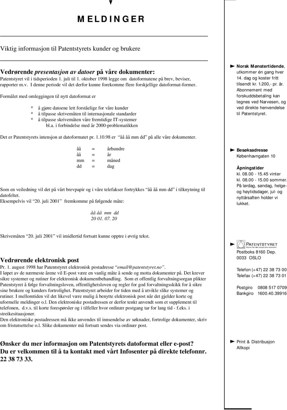 Formålet med omleggingen til nytt datoformat er * å gjøre datoene lett forståelige for våre kunder * å tilpasse skrivemåten til internasjonale standarder * å tilpasse skrivemåten våre fremtidige