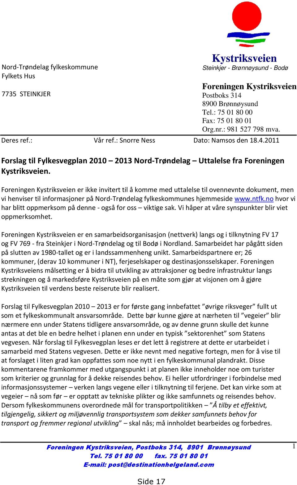 Foreningen Kystriksveien er ikke invitert til å komme med uttalelse til ovennevnte dokument, men vi henviser til informasjoner på Nord-Trøndelag fylkeskommunes hjemmeside www.ntfk.