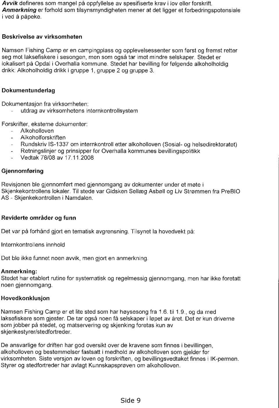 Stedet er lokalisert på Opdal i Overhalla kommune. Stedet har bevilling for følgende alkoholholdig drikk: Alkoholholdig drikk i gruppe 1, gruppe 2 og gruppe 3.