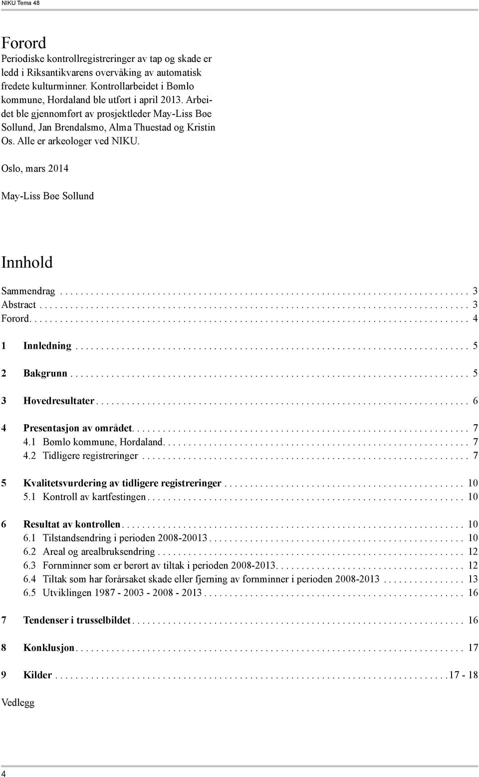 .. 3 Abstract... 3 Forord.... 4 1 Innledning... 5 2 Bakgrunn... 5 3 Hovedresultater... 6 4 Presentasjon av området.... 7 4.1 Bømlo kommune, Hordaland.... 7 4.2 Tidligere registreringer.