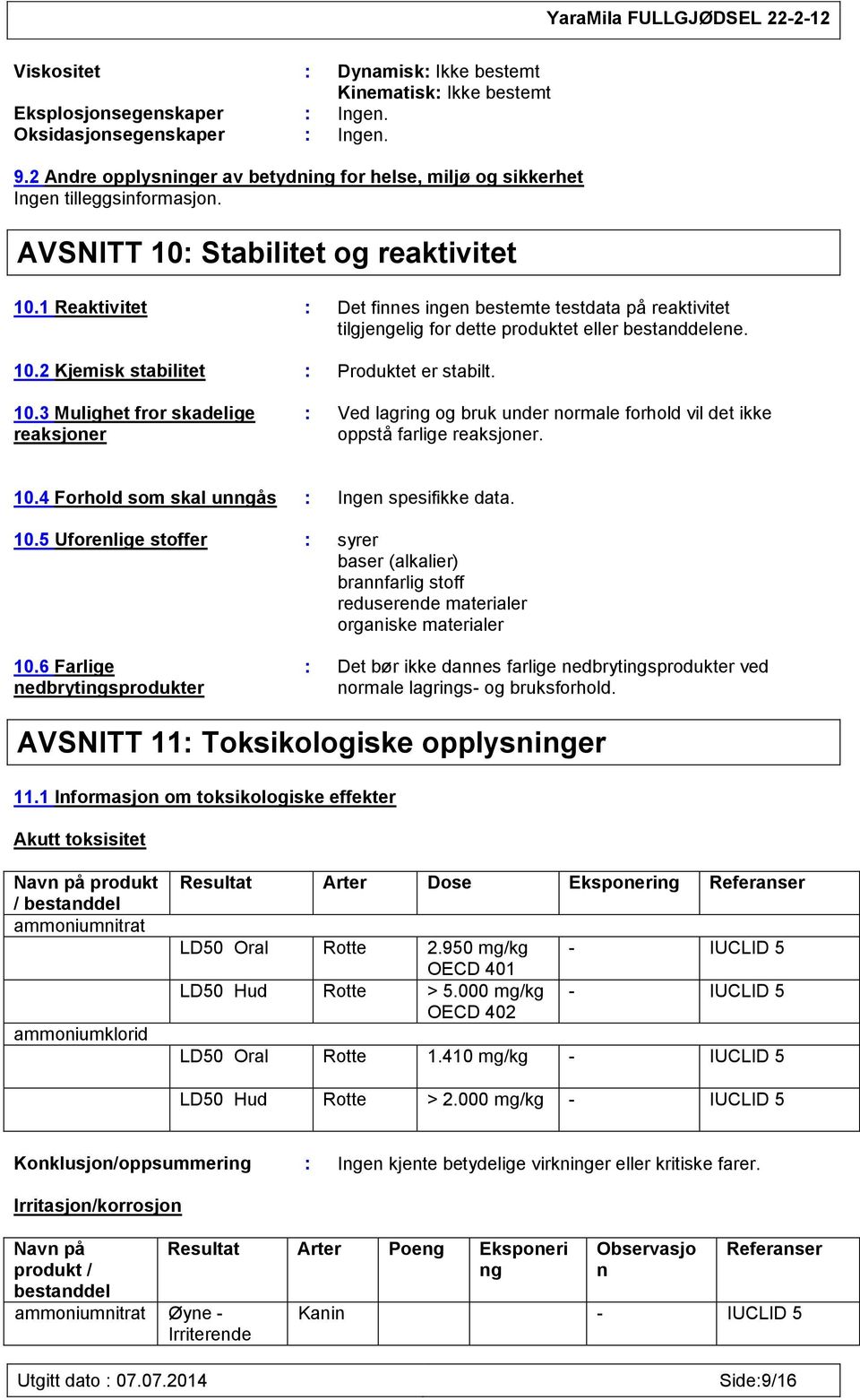 1 Reaktivitet : Det finnes ingen bestemte testdata på reaktivitet tilgjengelig for dette produktet eller ene. 10.