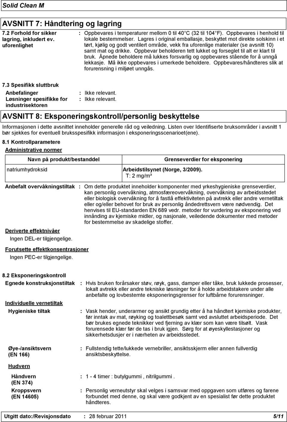 Oppbevar beholderen tett lukket og forseglet til alt er klart til bruk. Åpnede beholdere må lukkes forsvarlig og oppbevares stående for å unngå lekkasje. Må ikke oppbevares i umerkede beholdere.