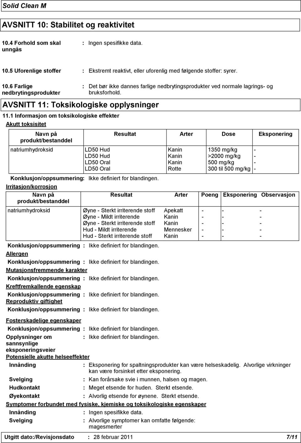 Resultat Arter Dose Eksponering natriumhydroksid LD50 Hud Kanin 1350 mg/kg - LD50 Hud Kanin >2000 mg/kg - LD50 Oral Kanin 500 mg/kg - LD50 Oral Rotte 300 til 500 mg/kg - Konklusjon/oppsummering