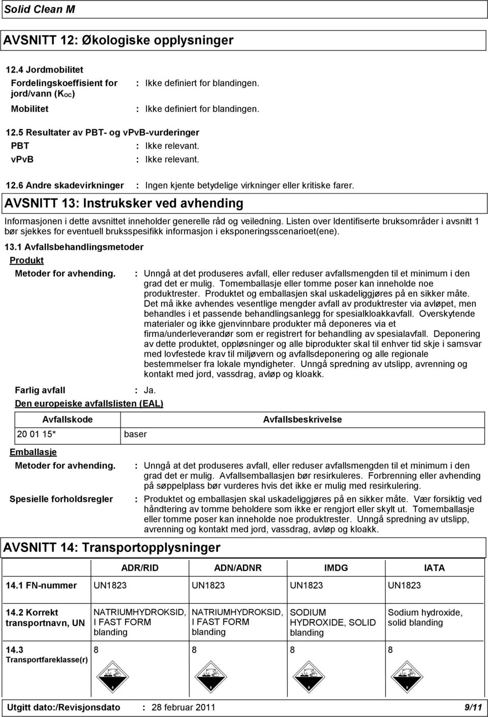 Listen over Identifiserte bruksområder i avsnitt 1 bør sjekkes for eventuell bruksspesifikk informasjon i eksponeringsscenarioet(ene). 13.1 Avfallsbehandlingsmetoder Produkt Metoder for avhending.