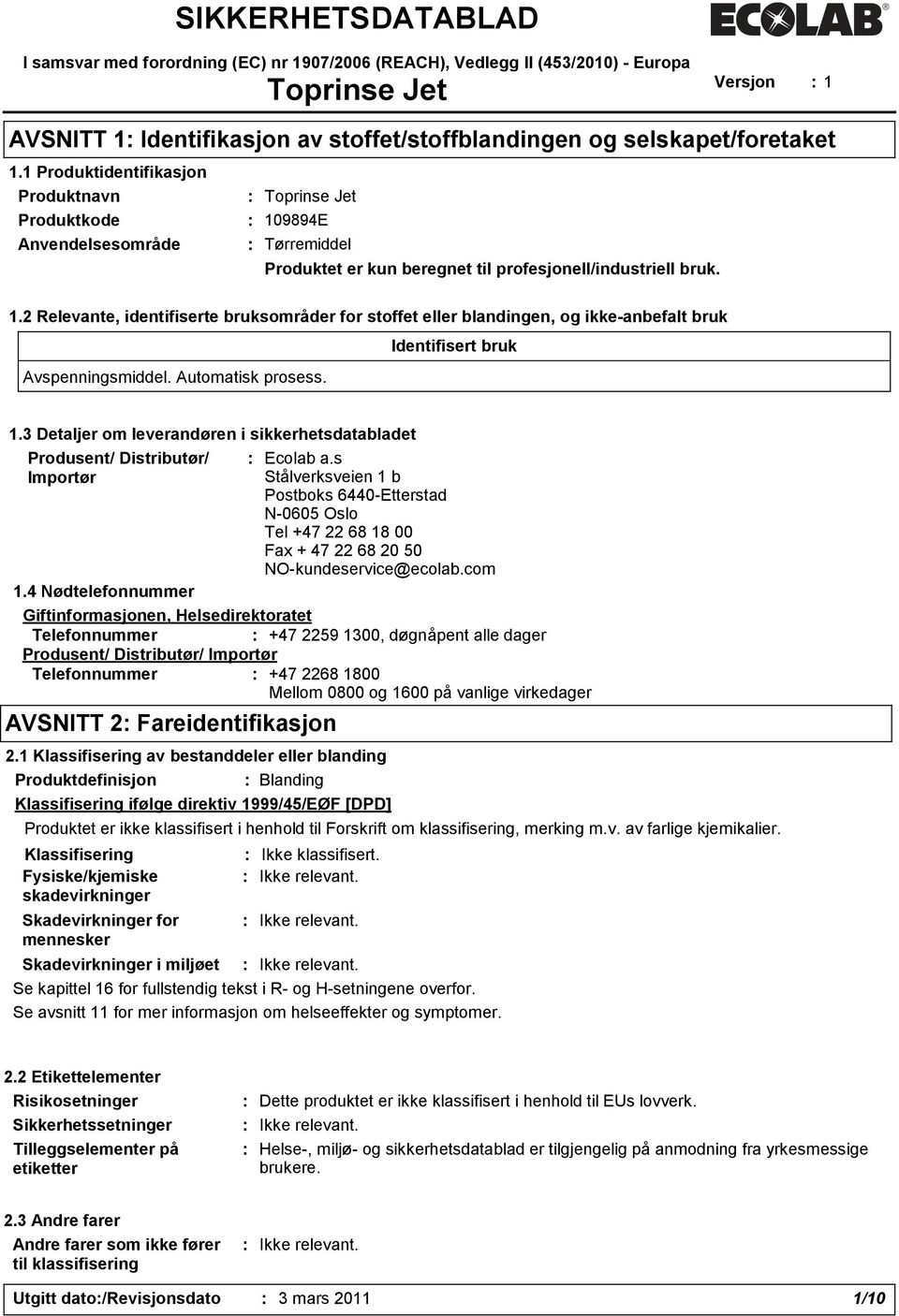 Automatisk prosess. Identifisert bruk 1.3 Detaljer om leverandøren i sikkerhetsdatabladet Produsent/ Distributør/ Importør 1.4 Nødtelefonnummer : Ecolab a.