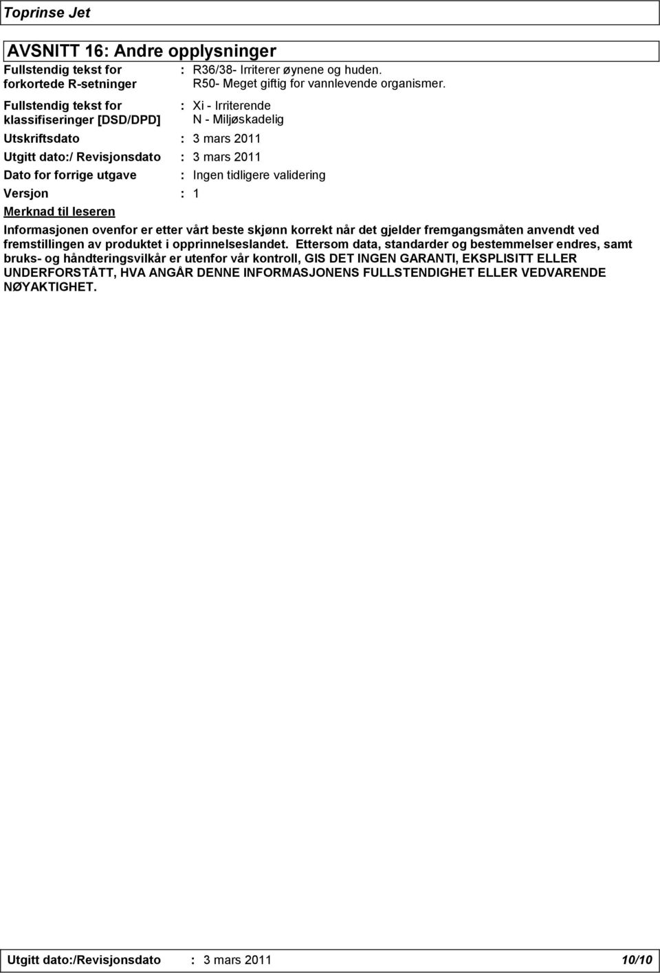 : Xi - Irriterende N - Miljøskadelig Utskriftsdato : 3 mars 2011 Utgitt dato:/ Revisjonsdato : 3 mars 2011 Dato for forrige utgave Versjon : 1 Merknad til leseren : Ingen tidligere validering